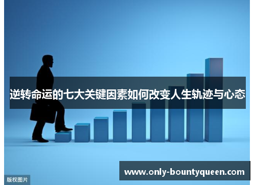 逆转命运的七大关键因素如何改变人生轨迹与心态
