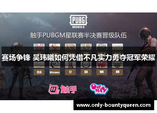 赛场争锋 吴玮曦如何凭借不凡实力勇夺冠军荣耀 赛场争锋 吴玮曦如何凭借不凡实力勇夺冠军荣耀