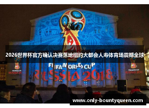 2026世界杯官方确认决赛落地纽约大都会人寿体育场震撼全球 2026世界杯官方确认决赛落地纽约大都会人寿体育场震撼全球